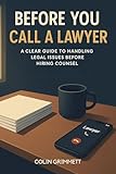 Before You Call a Lawyer : A Clear Guide to Handling Legal Issues Before Hiring Counsel: Law for Ordinary Americans (American Law Essentials Book 6)