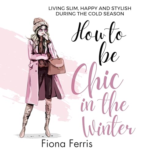 How to Be Chic in the Winter: Living Slim, Happy and Stylish during the Cold Season by Fiona Ferris episode artwork