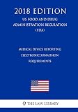 Medical Device Reporting - Electronic Submission Requirements (US Food and Drug Administration Regulation) (FDA) (2018 Edition)