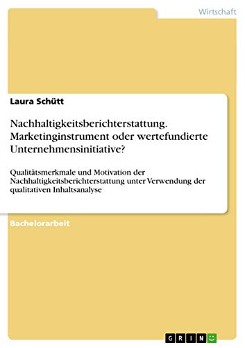 Nachhaltigkeitsberichterstattung. Marketinginstrument oder wertefundierte Unternehmensinitiative?: Qualitätsmerkmale und Motivation der ... qualitativen Inhaltsanalyse (German Edition)