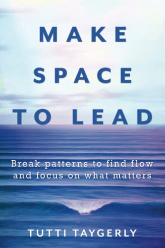 Make Space to Lead: Break Patterns to Find Flow and Focus on What Matters