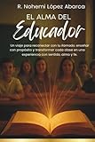  El Alma del Educador: Un viaje para reconectar con tu llamado, enseñar con propósito y transformar cada clase en una experiencia con sentido, alma y fe.