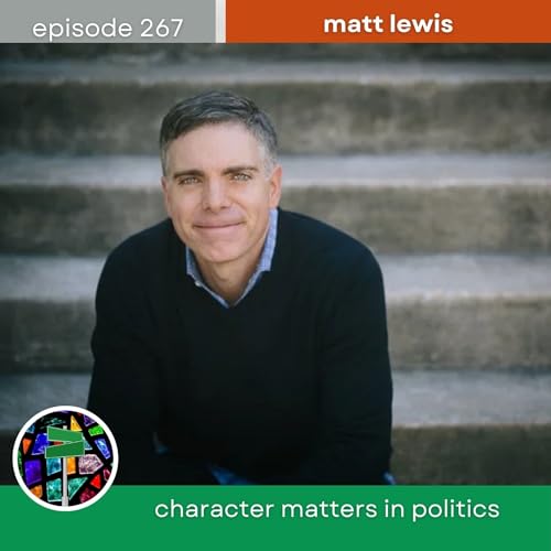 Character Matters in Politics with Matt Lewis | Episode 267