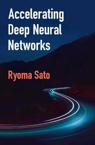 Accelerating Deep Neural Networks by Ryoma Sato - 9781009687089