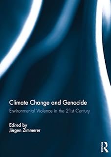 Climate Change and Genocide: Environmental Violence in the 21st Century
