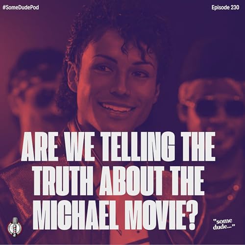 Are We Telling The Truth About The Michael Movie? | #SomeDudePod 230