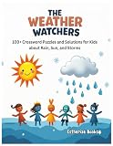 The Weather Watchers - 100+ Crosswords and Solutions for Kids about Rain, Sun, and Storms: Fun Weather-Themed Brain Games for Kids Ages 5–10 | Learn About Rain, Sun, and Storms While Solving Puzzles