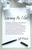 Learning As I Go: A Medley of Essays and Letters, Some Earnest, Some Satirical, Containing Thoughts and Conjectures on Such Diverse Topics as the ... Between Men and Women, Writers, Books...