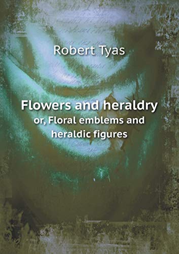 Flowers and heraldry or, Floral emblems and her... 5519203628 Book Cover