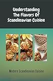  Understanding The Flavors Of Scandinavian Cuisine: Modern Scandinavian Cuisine: Scandinavian Cuisine History (English Edition)