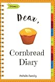 Dear, Cornbread Diary: Make An Awesome Month With 31 Best Cornbread Recipes! (Cornbread Cookbook, Cornbread Book, Cornbread Cooker, Best Quick Bread, Quick Bread Book, Quick Bread Recipe)