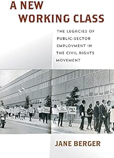 A New Working Class: The Legacies of Public-Sector Employment in the Civil Rights Movement (Politics and Culture in Modern America)