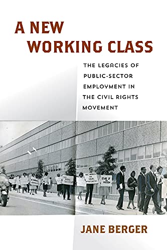 A New Working Class: The Legacies of Public-Sector Employment in the Civil Rights Movement (Politics and Culture in Modern America)