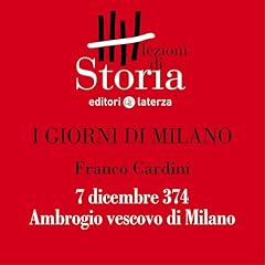 I giorni di Milano - 7 dicembre 374. Ambrogio vescovo di Milano Audiolibro Por Franco Cardini arte de portada