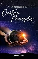 An Introduction to Creation Principles [Paperback] Aaron Lapp 1734565608 Book Cover