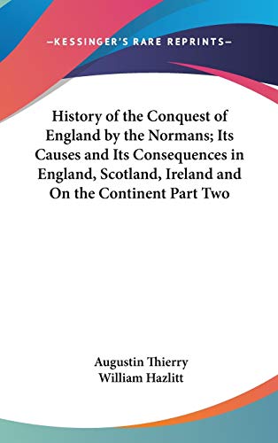 History of the Conquest of England by the Normans; Its Causes and Its Consequences in England, Scotland, Ireland and On the Continent Part Two