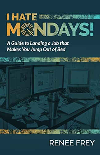 I Hate Mondays: A Guide to Landing a Job that Makes You Jump Out of Bed