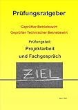  Geprüfter Technischer Betriebswirt - Prüfungsvorbereitung Projektarbeit und Fachgespräch
