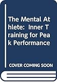 The Mental Athlete:  Inner Training for Peak Performance