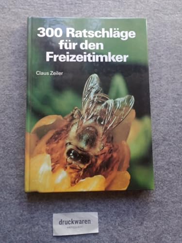 300 Ratschläge für den Freizeit-Imker.