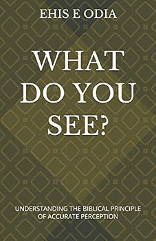 Paperback WHAT DO YOU SEE?: UNDERSTANDING THE BIBLICAL PRINCIPLE OF ACCURATE PERCEPTION Book