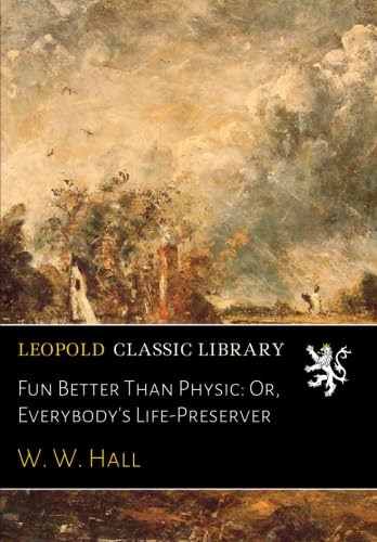 Fun Better Than Physic: Or, Everybody's Life-Pr... B01ERVI0ZE Book Cover