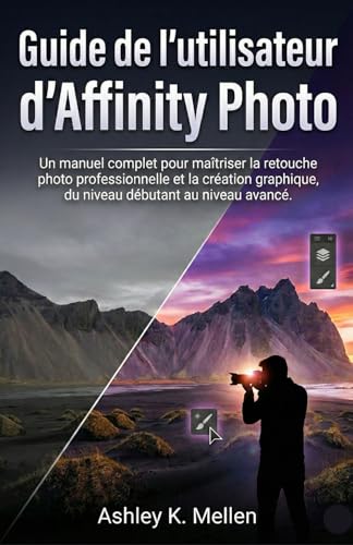 Guide de l'utilisateur d'Affinity Photo: Un manuel complet pour maîtriser la retouche photo professionnelle et la création graphique, du niveau débutant au niveau avancé.
