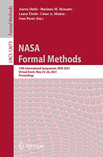 NASA Formal Methods: 13th International Symposium, NFM 2021, Virtual Event, May 24–28, 2021, Proceedings (Lecture Notes in Computer Science, 12673)