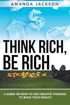 Paperback Think Rich, Be Rich: A Guide on How to Use Creative Thinking to Build Your Wealth Book