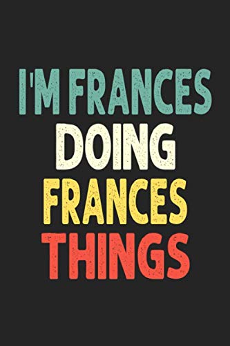 I'M FRANCES Doing FRANCES Things: Personalized Wife Women Girl Men Notebook FRANCES Journal a Beautiful: Lined Notebook / Journal Gift, Iris journal Wife Women Girl Men, Gift, Journal, College
