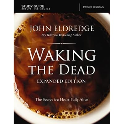 The Waking the Dead Study Guide Expanded Edition: The Secret to a Heart Fully Alive