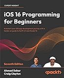 iOS 16 Programming for Beginners: Kickstart your iOS app development journey with a hands-on guide to Swift 5.7 and Xcode 13, 7th Edition (English Edition)