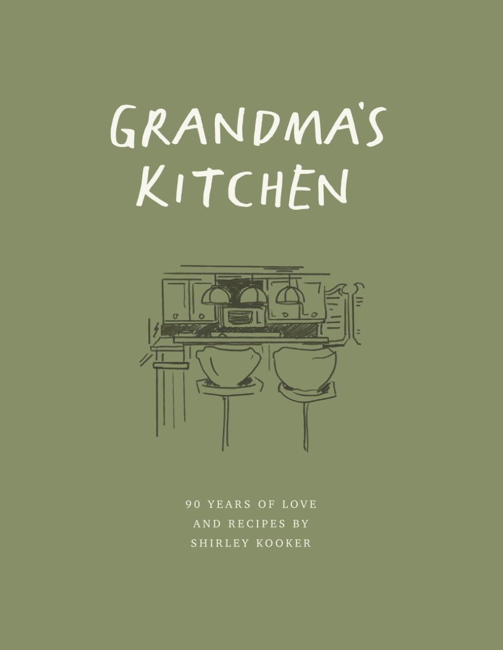 Grandma's Kitchen: 90 Years of Love & Recipes by Shirley Kooker
