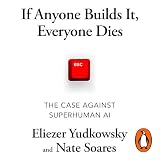 If Anyone Builds It, Everyone Dies: The Case Against Superintelligent AI