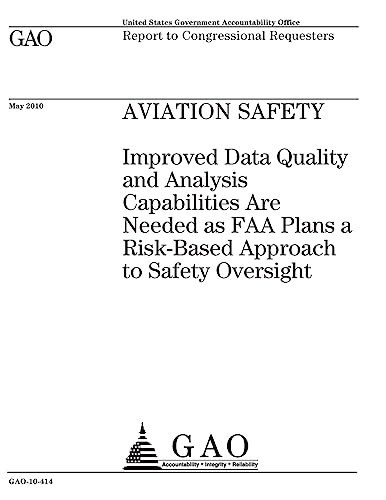 Aviation safety :improved data quality and analysis capabilities are needed as FAA plans a risk-based approach to safety oversight : report to congressional requesters.