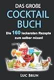  Das große Cocktail Buch: Die 160 leckersten Cocktails zum selber mixen