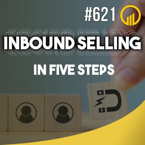 Inbound Selling In 5 Steps - Sales Influence Podcast - SIP 621