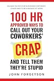 100 HR Approved Ways to Call Out Your Coworkers' Crap and Tell Them They're Stupid: The Ultimate HR...