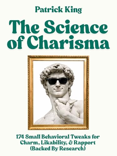 The Science of Charisma: 174 Small Behavioral Tweaks For Charm, Likability, and Rapport (Backed By Research) (How to be More Likable and Charismatic Book 45)