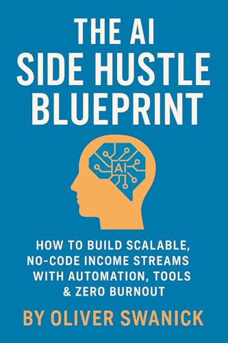 The AI Side Hustle Blueprint: How to Build Scalable, No-Code Income Streams with Automation, Tools & Zero Burnout (Hustleverse Book 2)