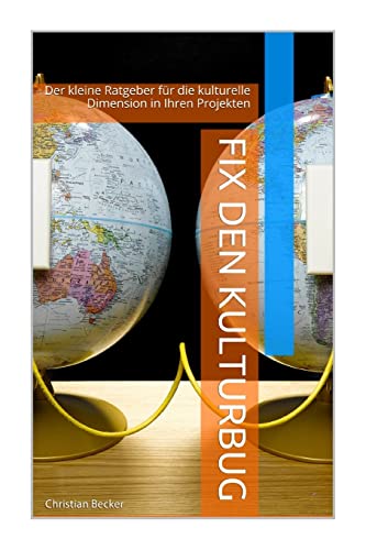 Fix den Kulturbug: Der kleine Ratgeber fuer die kulturelle Dimension in Ihren Projekten (German Edition)