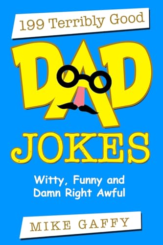 199 Terribly Good DAD JOKES: Witty, Funny and Damn Right Awful!