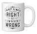 I'm Not Always Right But I'm Never Wrong Funny Sarcastic Ceramic Mug, White