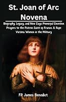 St. Joan of Arc Novena: Biography, Legacy, and Nine Days Powerful Devotion Prayers to the Patron Saint of France, & Rape Victims Women in the Military (Miracles in Prayer) B0CNZQ97XV Book Cover