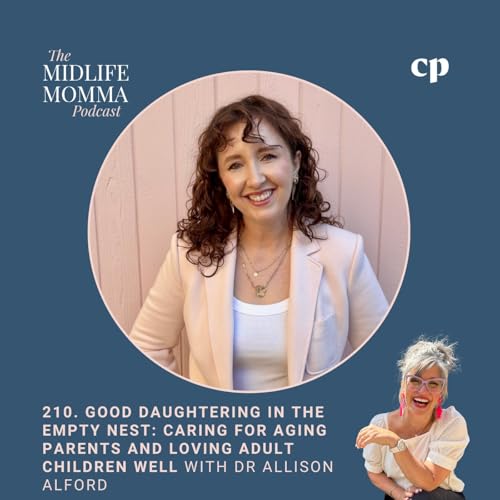 210. Good Daughtering in the Empty Nest: Caring for Aging Parents and Loving Adult Children Well with Dr Allison Alford