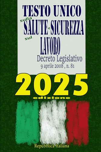 Testo Unico sulla Salute e Sicurezza sul Lavoro 2025: Decreto Legislativo 9 aprile 2008 , n. 81