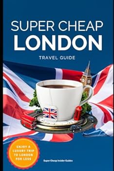 Super Cheap London Travel Guide 2023: How to enjoy a $5,000 trip to London for $300 (BUDGET TRAVEL GUIDE 2025 - Super Cheap Guides 2025)