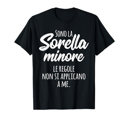Sono la Sorella Minore Le Regole non si Applicano a Me Maglietta