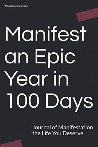 Manifest an Epic Year in 100 Days: Journal of Manifestation the Life You Deserve