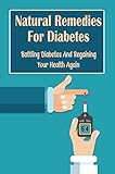 Natural Remedies For Diabetes: Battling Diabetes And Regaining Your Health Again (English Edition)